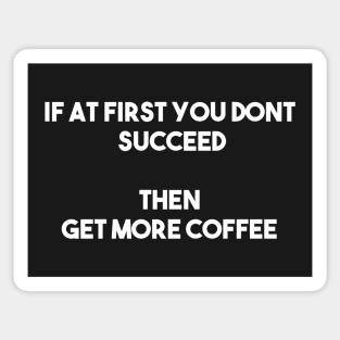 If at first you don't succeed, then get more coffee Sticker